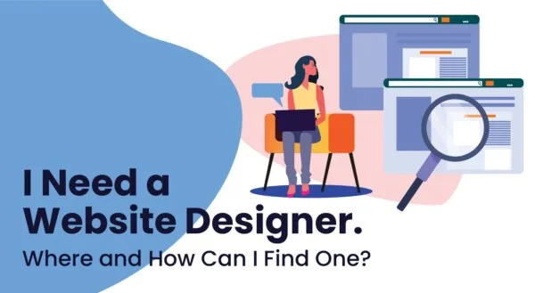 I Need a Website Designer. Where and How Can I Find One? 